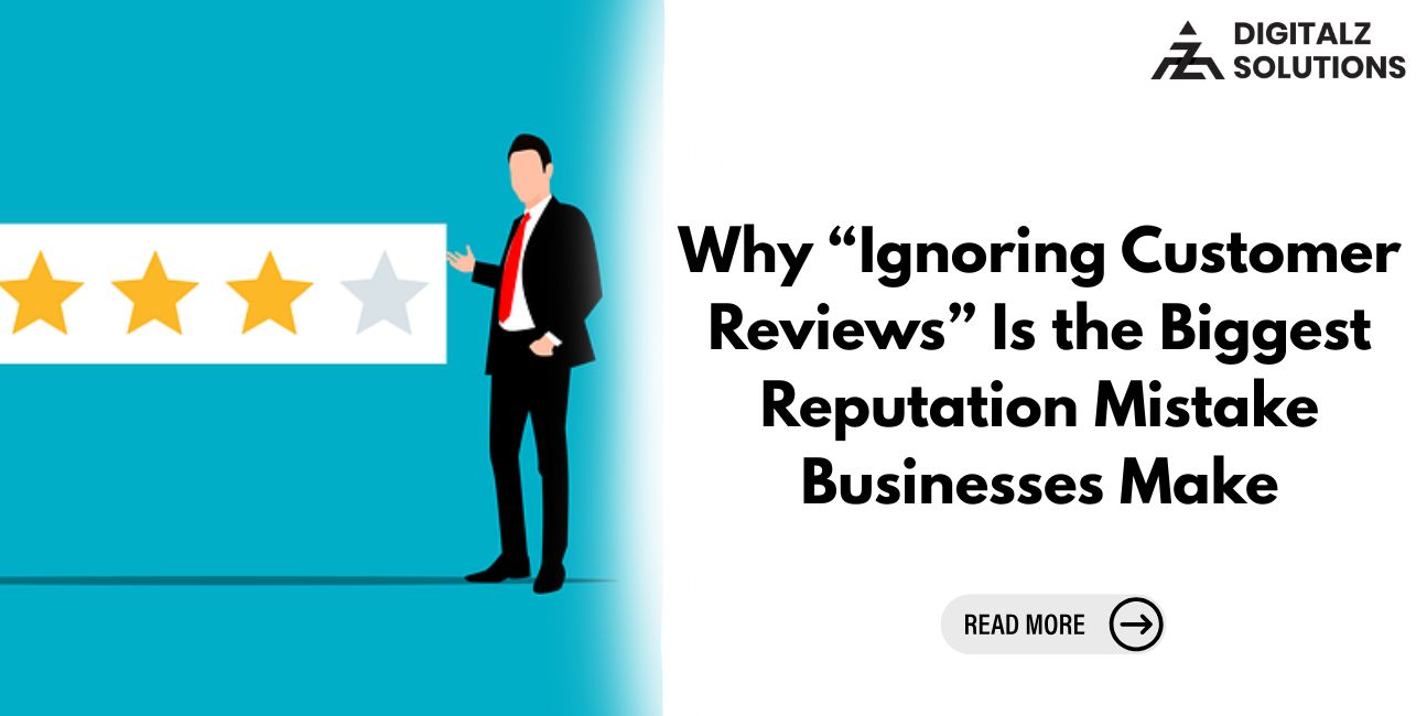 Why “Ignoring Customer Reviews” Is the Biggest Reputation Mistake Businesses Make